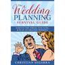 The Wedding Planning Survival Guide: Survive the Stress, Stay Sane, & Plan an Amazing Wedding