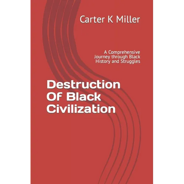 Destruction Of Black Civilization: A Comprehensive Journey through Black History and Struggles