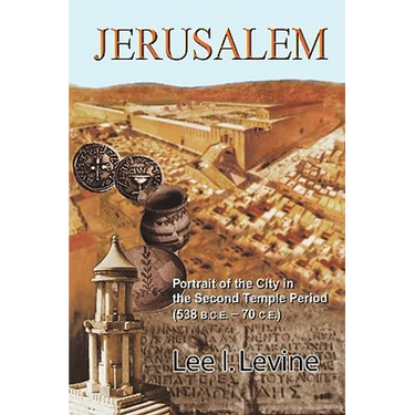 Jerusalem: Portrait of the City in the Second Temple Period (Bce-70 Ce)
