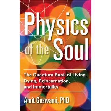 Physics of the Soul: The Quantum Book of Living, Dying, Reincarnation, and Immortality
