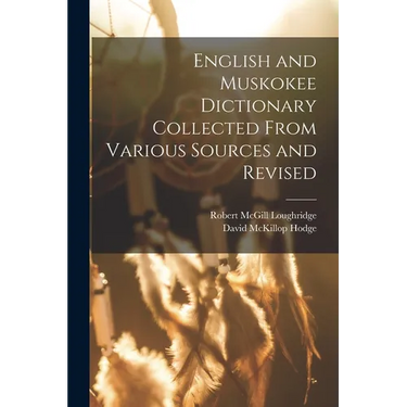 English and Muskokee Dictionary Collected From Various Sources and Revised