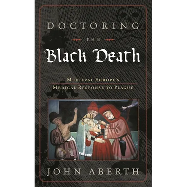 Doctoring the Black Death: Medieval Europe's Medical Response to Plague