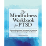 The Mindfulness Workbook for Ptsd: Effective Mindfulness Techniques for Reducing Traumatic Stress and Living in the Moment