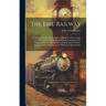 The Erie Railway: Its History And Management, From April 24, 1832, To July 13, 1875...together With Complete Lists, Containing The Names
