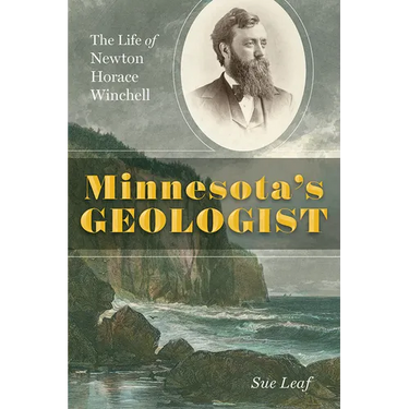 Minnesota's Geologist: The Life of Newton Horace Winchell