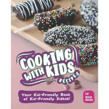 Cooking with Kids Recipes: Your Kid-Friendly Book of Kid-Friendly Dishes!
