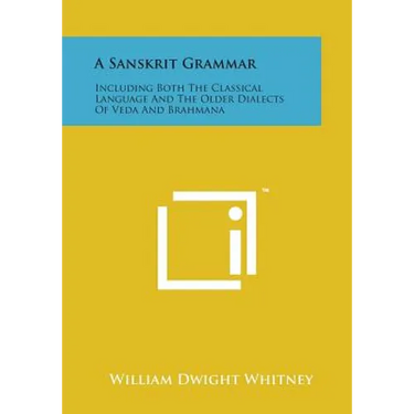 A Sanskrit Grammar: Including Both the Classical Language and the Older Dialects of Veda and Brahmana