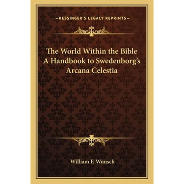 The World Within the Bible A Handbook to Swedenborg's Arcana Celestia