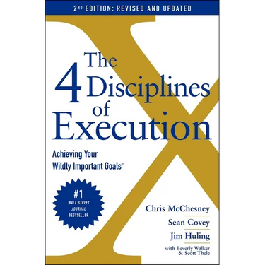The 4 Disciplines of Execution: Revised and Updated: Achieving Your Wildly Important Goals