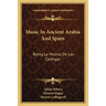 Music In Ancient Arabia And Spain: Being La Musica De Las Cantigas