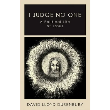 I Judge No One: A Political Life of Jesus