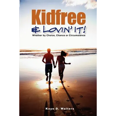 Kidfree & Lovin' It! - Whether by Choice, Chance or Circumstance: The complete guide to living as a non-parent