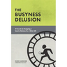 The Busyness Delusion: 12 Secrets to Designing a Smarter Business for a Better Life
