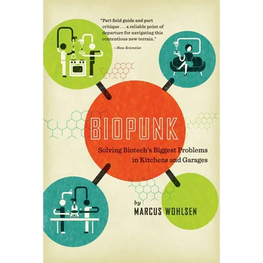 Biopunk: Solving Biotech's Biggest Problems in Kitchens and Garages