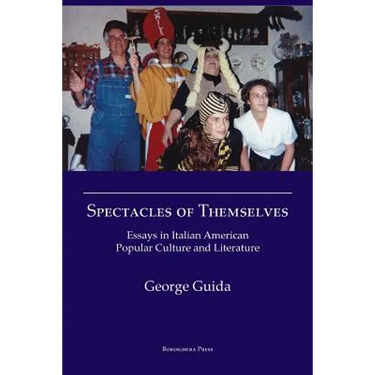 Spectacles of Themselves: Essays in Italian American Popular Culture and Literature