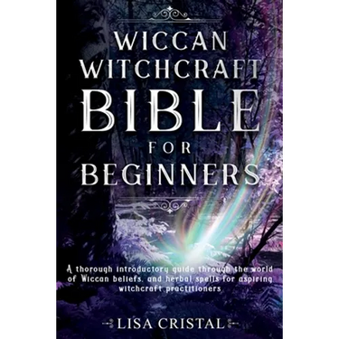 Wiccan Witchcraft Bible for beginners: A thorough introductory guide through the world of Wiccan beliefs, and herbal spells for aspiring witchcraft pr