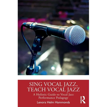 Sing Vocal Jazz, Teach Vocal Jazz: A Holistic Guide to Vocal Jazz Performance Pedagogy