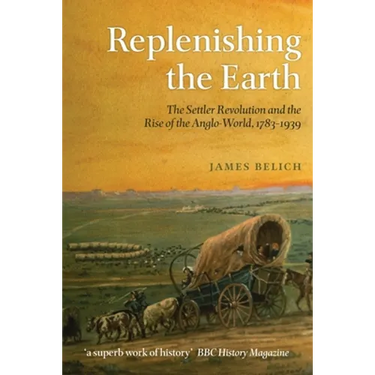 Replenishing the Earth: The Settler Revolution and the Rise of the Anglo-World, 1783-1939