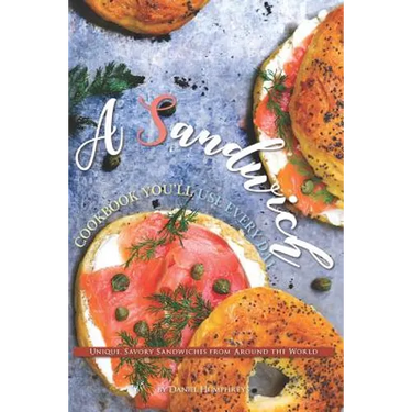 A Sandwich Cookbook You'll Use Every Day: Unique, Savory Sandwiches from Around the World
