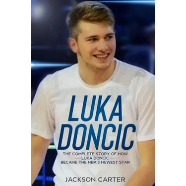 Luka Doncic: The Complete Story of How Luka Doncic Became the NBA's Newest Star