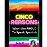 Cinco Reasons Why I am PROUD to Speak Spanish