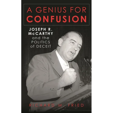 A Genius for Confusion: Joseph R. McCarthy and the Politics of Deceit