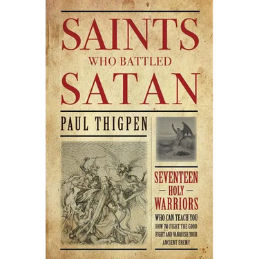 Saints Who Battled Satan: Seventeen Holy Warriors Who Can Teach You How to Fight the Good Fight and Vanquish Your Ancient Enemy