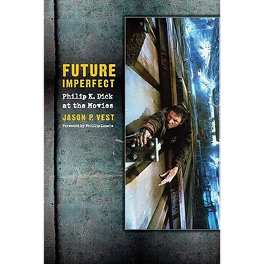 Future Imperfect: Philip K. Dick at the Movies