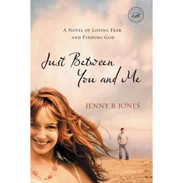 Just Between You and Me: A Novel of Losing Fear and Finding God