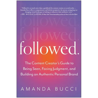 Followed: The Content Creator's Guide to Being Seen, Facing Judgment, and Building an Authentic Personal Brand