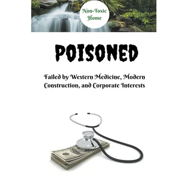 Poisoned: Failed by Western Medicine, Modern Construction, and Corporate Interests