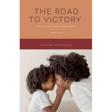 The Road to Victory: A Simple Guide for Black Single Mothers