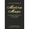 The Little Book of Modern Magic: Incantations and Practices for Create Magic in Your World