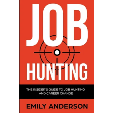 Job Hunting: The Insider's Guide to Job Hunting and Career Change: Learn How to Beat the Job Market, Write the Perfect Resume and Smash it at Intervie