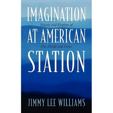 Imagination at American Station: Rhyme and Rhythm of Our Minds and Times