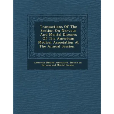 Transactions of the Section on Nervous and Mental Diseases of the American Medical Association at the Annual Session...