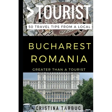 Greater Than a Tourist - Bucharest Romania: 50 Travel Tips from a Local