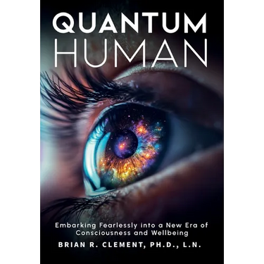 Quantum Human-Embarking Fearlessly Into A New Era Of Consciousness and Wellbeing