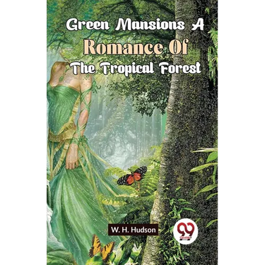 Green Mansions A Romance Of The Tropical Forest