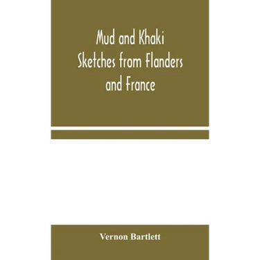 Mud And Khaki: Sketches From Flanders And France