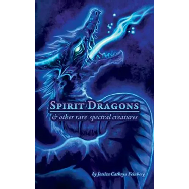 Spirit Dragons & Other Rare Spectral Creatures: A Field Guide