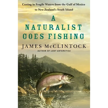 A Naturalist Goes Fishing: Casting in Fragile Waters from the Gulf of Mexico to New Zealand's South Island