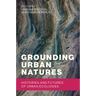 Grounding Urban Natures: Histories and Futures of Urban Ecologies