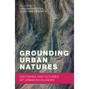 Grounding Urban Natures: Histories and Futures of Urban Ecologies
