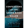 Confessions of the Green River Killer: A True Story of Manipulation, Madness, and a Search for Justice