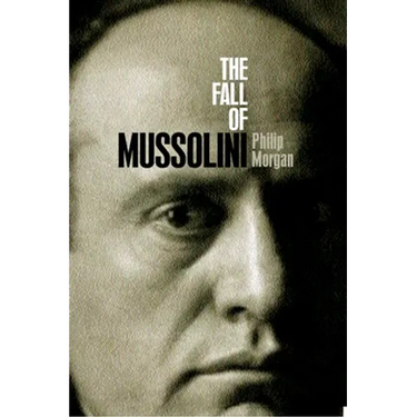 The Fall of Mussolini: Italy, the Italians, and the Second World War