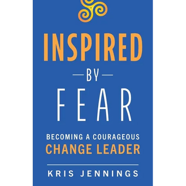 Inspired by Fear: Becoming a Courageous Change Leader