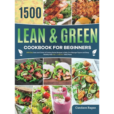 Lean and Green Cookbook for Beginners: 1500-Day Lean and Green & Fueling Hacks Recipes to Help You Manage Figure and Keep Healthy with 5 & 1 4 & 2 & 1