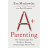 A+ Parenting: The Surprisingly Fun Guide to Raising Surprisingly Smart Kids
