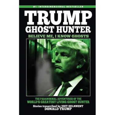 Trump, Ghost Hunter: Believe Me, I know Ghosts: The Paranormal Adventures of The World's Greatest Living Ghost Hunter